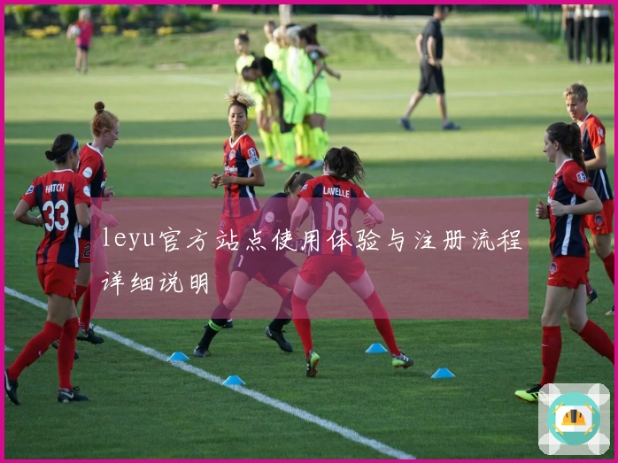 leyu官方站点使用体验与注册流程详细说明