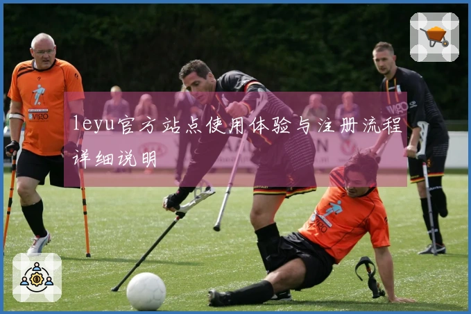 leyu官方站点使用体验与注册流程详细说明